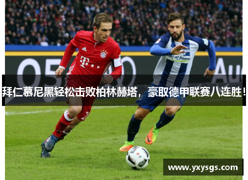 拜仁慕尼黑轻松击败柏林赫塔，豪取德甲联赛八连胜！