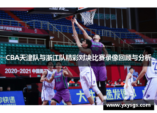 CBA天津队与浙江队精彩对决比赛录像回顾与分析